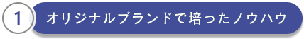 オリジナルブランドで培ったノウハウ